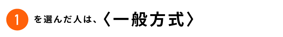 ①を選んだ人は＜一般方式＞