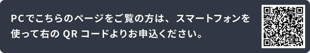 PCでこちらのページをご覧の方は、スマートフォンを使って右のQRコードよりお申込ください。