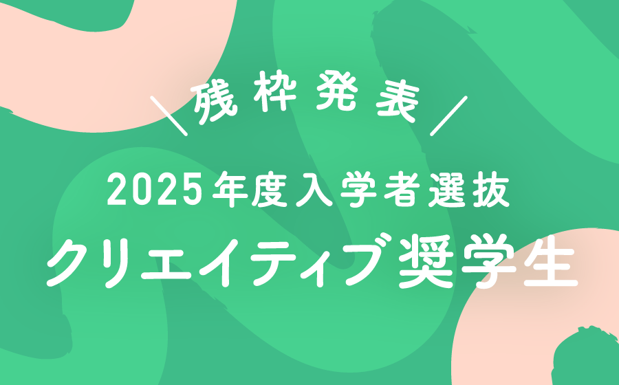 残数発表　2025年度入学者選抜 クリエイティブ奨学生