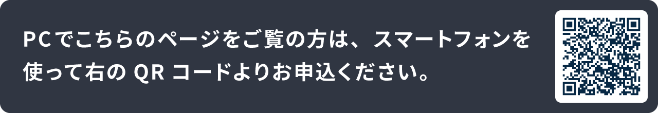 PCでこちらのページをご覧の方は、スマートフォンを使って右のQRコードよりお申込ください。