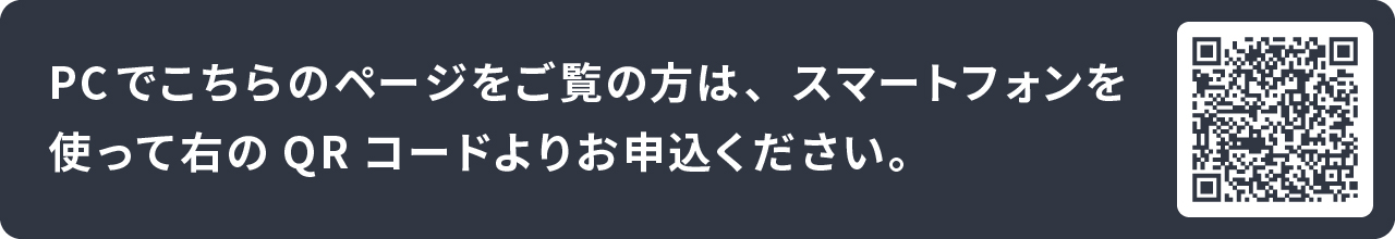 PCでこちらのページをご覧の方は、スマートフォンを使って右のQRコードよりお申込ください。