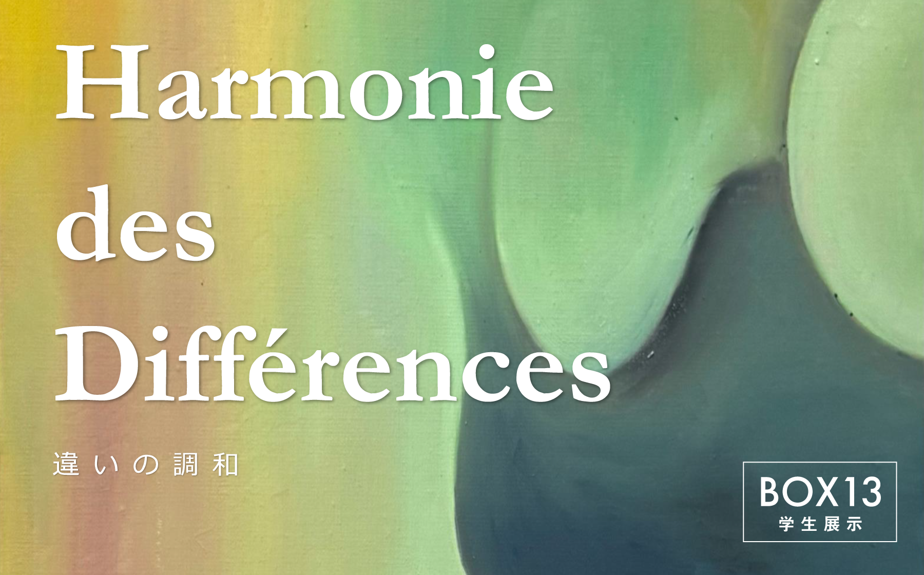 BOX13 学生展示　「Harmonie des Différences -違いの調和-」